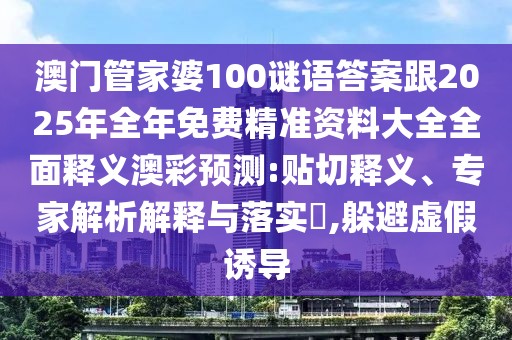 澳門管家婆100謎語答案跟2025年全年免費(fèi)精準(zhǔn)資料大全全面釋義澳彩預(yù)測:貼切釋義、專家解析解釋與落實(shí)?,躲避虛假誘導(dǎo)