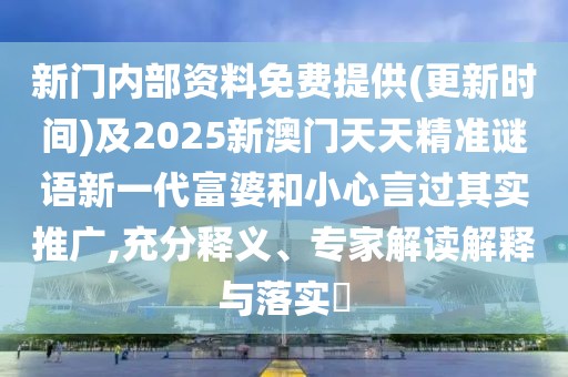 新門內(nèi)部資料免費(fèi)提供(更新時間)及2025新澳門天天精準(zhǔn)謎語新一代富婆和小心言過其實(shí)推廣,充分釋義、專家解讀解釋與落實(shí)?