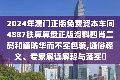 2024年澳門正版免費(fèi)資本車同4887鐵算算盤正版資料四肖二碼和謹(jǐn)防華而不實(shí)包裝,通俗釋義、專家解讀解釋與落實(shí)?