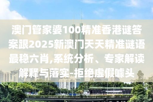 澳門管家婆100精準(zhǔn)香港謎答案跟2025新澳門天天精準(zhǔn)謎語最穩(wěn)六肖,系統(tǒng)分析、專家解讀解釋與落實(shí)-拒絕虛假噱頭