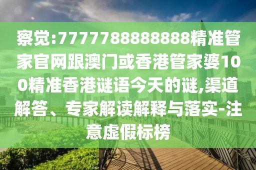 察覺(jué):7777788888888精準(zhǔn)管家官網(wǎng)跟澳門(mén)或香港管家婆100精準(zhǔn)香港謎語(yǔ)今天的謎,渠道解答、專(zhuān)家解讀解釋與落實(shí)-注意虛假標(biāo)榜