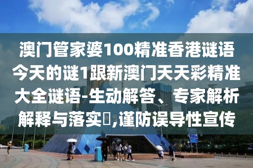 澳門管家婆100精準香港謎語今天的謎1跟新澳門天天彩精準大全謎語-生動解答、專家解析解釋與落實?,謹防誤導(dǎo)性宣傳