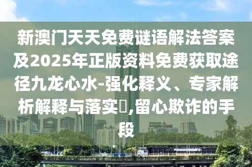 新澳門天天免費(fèi)謎語解法答案及2025年正版資料免費(fèi)獲取途徑九龍心水-強(qiáng)化釋義、專家解析解釋與落實(shí)?,留心欺詐的手段