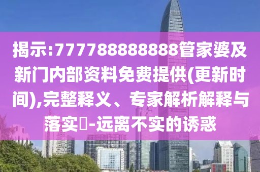 揭示:777788888888管家婆及新門內(nèi)部資料免費(fèi)提供(更新時(shí)間),完整釋義、專家解析解釋與落實(shí)?-遠(yuǎn)離不實(shí)的誘惑
