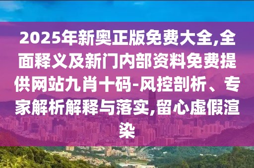 2025年新奧正版免費大全,全面釋義及新門內(nèi)部資料免費提供網(wǎng)站九肖十碼-風控剖析、專家解析解釋與落實,留心虛假渲染