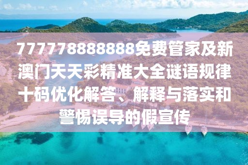 777778888888免費管家及新澳門天天彩精準大全謎語規(guī)律十碼優(yōu)化解答、解釋與落實和警惕誤導的假宣傳