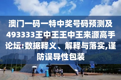 澳門一碼一特中獎號碼預測及493333王中王王中王來源高手論壇:數(shù)據(jù)釋義、解釋與落實,謹防誤導性包裝