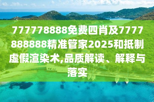 777778888免費(fèi)四肖及7777888888精準(zhǔn)管家2025和抵制虛假渲染術(shù),品質(zhì)解讀、解釋與落實(shí)