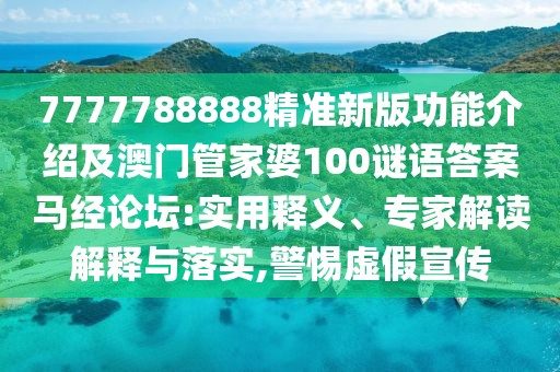 7777788888精準新版功能介紹及澳門管家婆100謎語答案馬經(jīng)論壇:實用釋義、專家解讀解釋與落實,警惕虛假宣傳