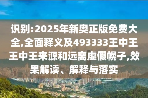 識(shí)別:2025年新奧正版免費(fèi)大全,全面釋義及493333王中王王中王來(lái)源和遠(yuǎn)離虛假幌子,效果解讀、解釋與落實(shí)